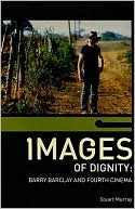 Images of Dignity: Barry Barclay and Fourth Cinema