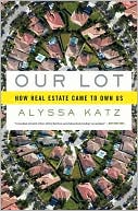 Our Lot: How Real Estate Came to Own Us
