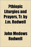 Thiopic Liturgies and Prayers, Tr. by J.M. Rodwell