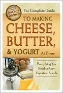 The Complete Guide to Making Cheese, Butter, and Yogurt At Home: Everything You Need to Know Explained Simply