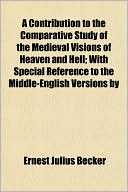 A Contribution To The Comparative Study Of The Medieval Visions Of Heaven And Hell; With Special Reference To The Middle-English Versions By