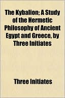 The Kybalion; A Study Of The Hermetic Philosophy Of Ancient Egypt And Greece, By Three Initiates