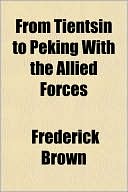 From Tientsin to Peking with the Allied Forces