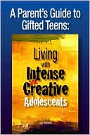 A Parent's Guide to Gifted Teens: Living with Intense and Creative Adolescents
