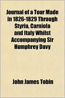 Journal of a Tour Made in 1826-1829 Through Styria, Carniola and Italy Whilst Accompanying Sir Humphrey Davy