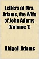 Letters of Mrs. Adams, the Wife of John Adams (Volume 1)