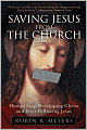Saving Jesus from the Church: How to Stop Worshiping Christ and Start Following Jesus