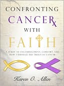 Confronting Cancer with Faith: A Study of Encouragement, Comfort, and Hope through the Trials of Cancer