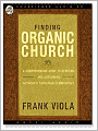 Finding Organic Church: A Comprehensive Guide to Starting and Sustaining Authentic Christian Communities