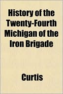 History of the Twenty-Fourth Michigan of the Iron Brigade