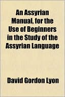An Assyrian Manual, for the Use of Beginners in the Study of the Assyrian Language