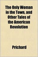 The Only Woman in the Town, and Other Tales of the American Revolution