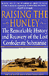 Raising the Hunley: The Remarkable History and Recovery of the Lost Confederate Submarine