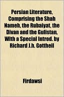 Persian Literature, Comprising the Shh Nmeh, the Rubiyt, the Divan and the Gulistan, with a Special Introd. by Richard J.H. Gottheil