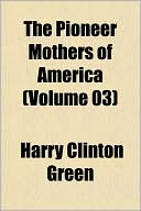 The Pioneer Mothers of America (Volume 03)