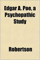 Edgar A. Poe, a Psychopathic Study