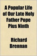 A Popular Life of Our Late Holy Father Pope Pius Ninth