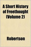 A Short History of Freethought (Volume 2)