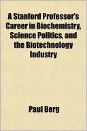 A Stanford Professor's Career in Biochemistry, Science Polita Stanford Professor's Career in Biochemistry, Science Politics, and the Biotechnology I