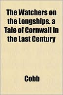 The Watchers on the Longships. a Tale of Cornwall in the Lasthe Watchers on the Longships. a Tale of Cornwall in the Last Century T Century
