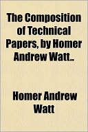 The Composition of Technical Papers, by Homer Andrew Watt..