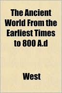 The Ancient World from the Earliest Times to 800 A.D the Ancient World from the Earliest Times to 800 A.D