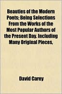 Beauties of the Modern Poets; Being Selections from the Works of the Most Popular Authors of the Present Day. Including Many Original Pieces,