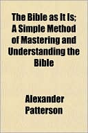 The Bible as It Is; A Simple Method of Mastering and Understanding the Bible