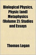 Biological Physics, Physic [And] Metaphysics (Volume 2); Studies and Essays