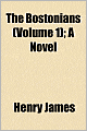 The Bostonians (Volume 1); A Novel