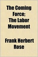 The Coming Force; The Labor Movement