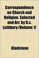 Correspondence on Church and Religion. Selected and Arr. by D.C. Lathbury (Volume 1)