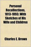 Personal Recollections, 1813-1893; With Sketches of His Wife and Children