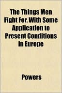 The Things Men Fight For, with Some Application to Present Conditions in Europe