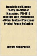Translation Of German Poetry In American Magazines, 1741-1810, Together With Translations Of Other Teutonic Poetry And Original Poems Referring