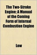The Two-Stroke Engine; A Manual of the Coming Form of Internal Combustion Engine