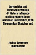 Universities and Their Sons (Volume 4); History, Influence and Characteristics of American Universities, with Biographical Sketches and