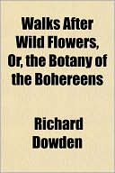 Walks After Wild Flowers, Or, the Botany of the Bohereens