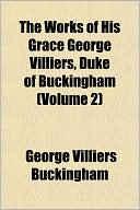 The Works of His Grace George Villiers, Duke of Buckingham (Volume 2)