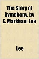 The Story of Symphony, by E. Markham Lee