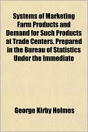 Systems of Marketing Farm Products and Demand for Such Products at Trade Centers. Prepared in the Bureau of Statistics Under the Immediate