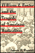 William Z. Foster and the Tragedy of American Radicalism