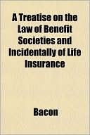 A Treatise on the Law of Benefit Societies and Incidentally of Life Insurance