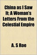 China as I Saw It; A Woman's Letters from the Celestial Empire