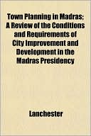 Town Planning in Madras; A Review of the Conditions and Requirements of City Improvement and Development in the Madras Presidency