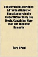 Cookery from Experience; A Practical Guide for Housekeepers in the Preparation of Every Day Meals, Containing More Than One Thousand Domestic