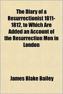 The Diary of a Resurrectionist 1811-1812, to Which Are Added an Account of the Resurrection Men in London