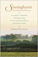 Sissinghurst, an Unfinished History: The Quest to Restore a Working Farm at Vita Sackville-West's Legendary Garden