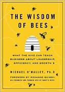 The Wisdom of Bees: What the Hive Can Teach Business about Leadership, Efficiency, and Growth