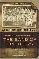 We Who Are Alive and Remain: Untold Stories from the Band of Brothers